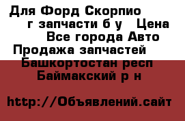 Для Форд Скорпио2 1995-1998г запчасти б/у › Цена ­ 300 - Все города Авто » Продажа запчастей   . Башкортостан респ.,Баймакский р-н